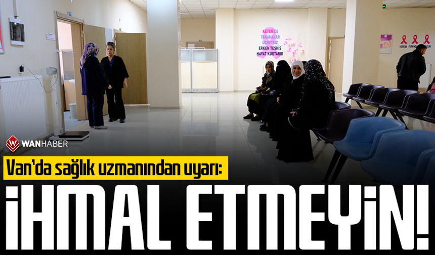 Van’da sağlık uzmanından uyarı: İhmal etmeyin!