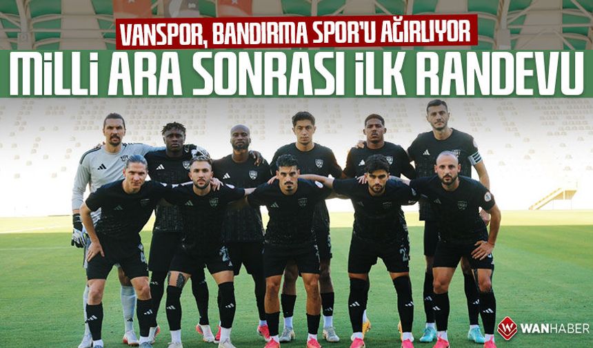 Vanspor, Bandırma Spor’u ağırlıyor:  Milli ara sonrası ilk randevu