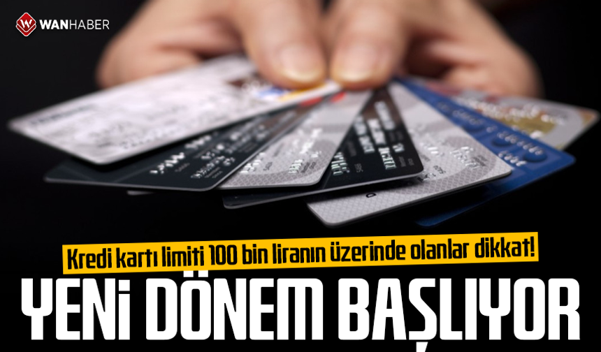 Kredi kartı limiti 100 bin liranın üzerinde olanlar dikkat! Yeni dönem başlıyor