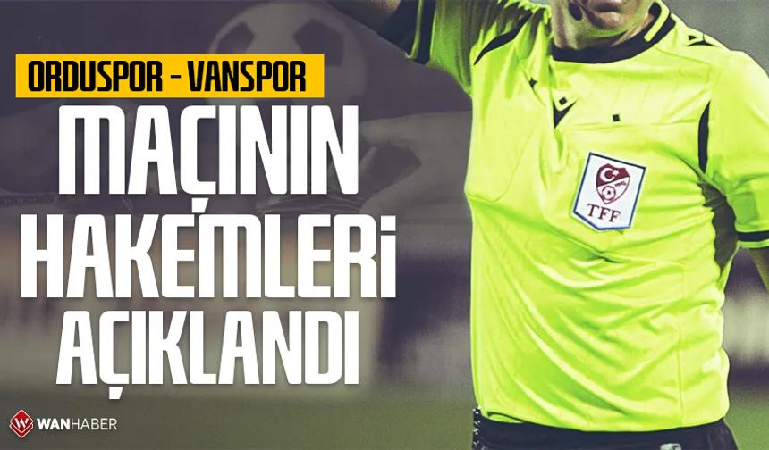 Orduspor – Vanspor maçının hakemleri açıklandı