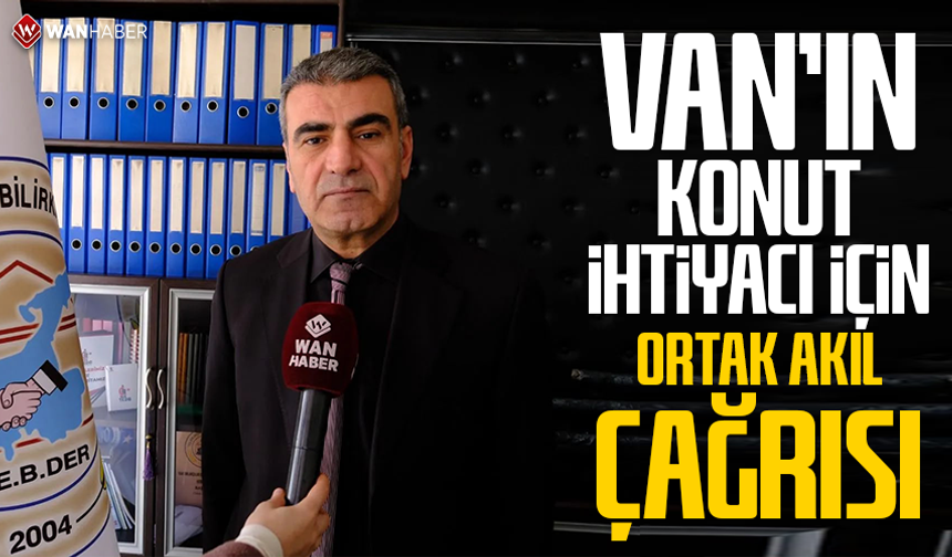 Van’ın konut ihtiyacı için ortak akıl çağrısı