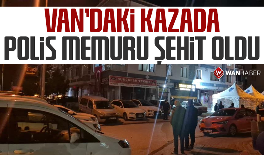 Van'daki kazada polis memuru şehit oldu