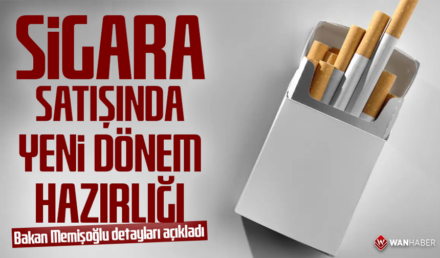 Sigara satışında yeni dönem hazırlığı: Bakan Memişoğlu detayları açıkladı