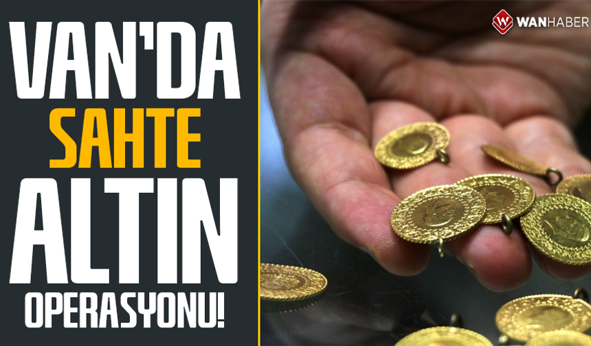 Van'da sahte altın operasyonu!