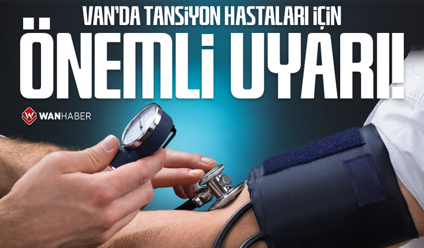 Van’da tansiyon hastaları için önemli uyarı!