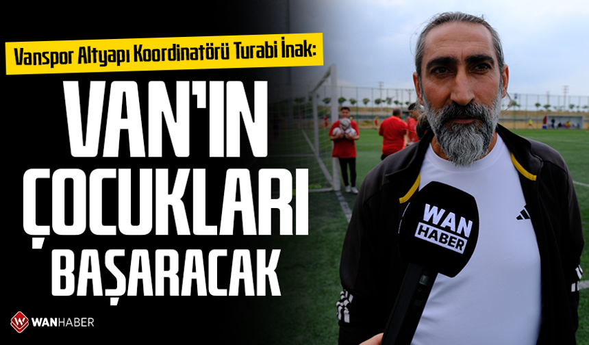 Turabi İnak: Van'ın çocukları başaracak