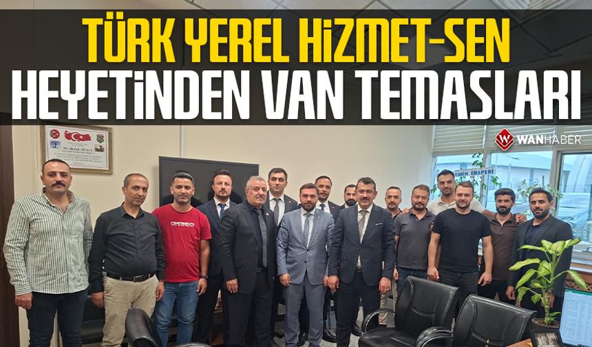 Türk Yerel Hizmet-Sen Heyetinden Van temasları