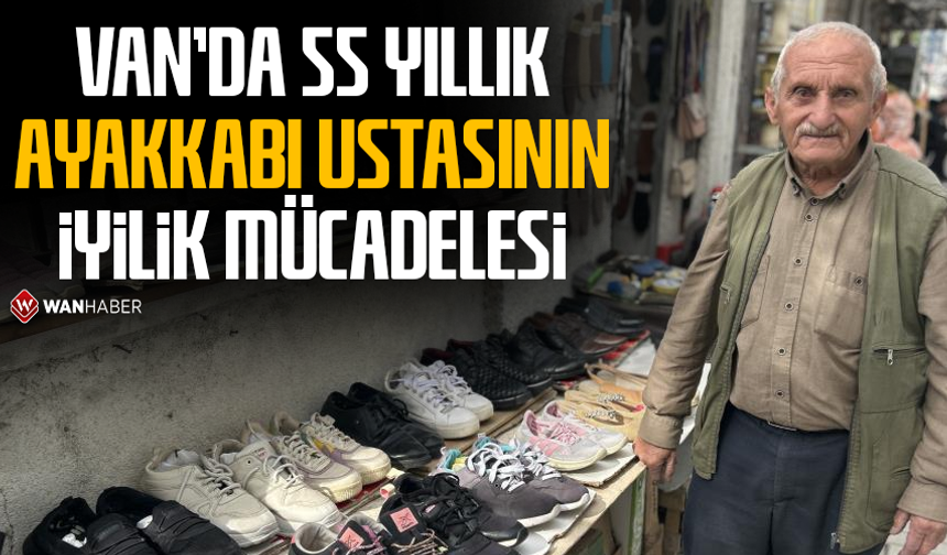 Van’da 55 yıllık ayakkabı ustasının iyilik mücadelesi