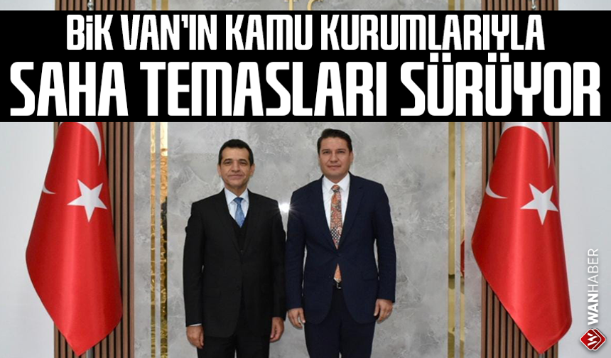 BİK Van’ın kamu kurumlarıyla saha temasları sürüyor