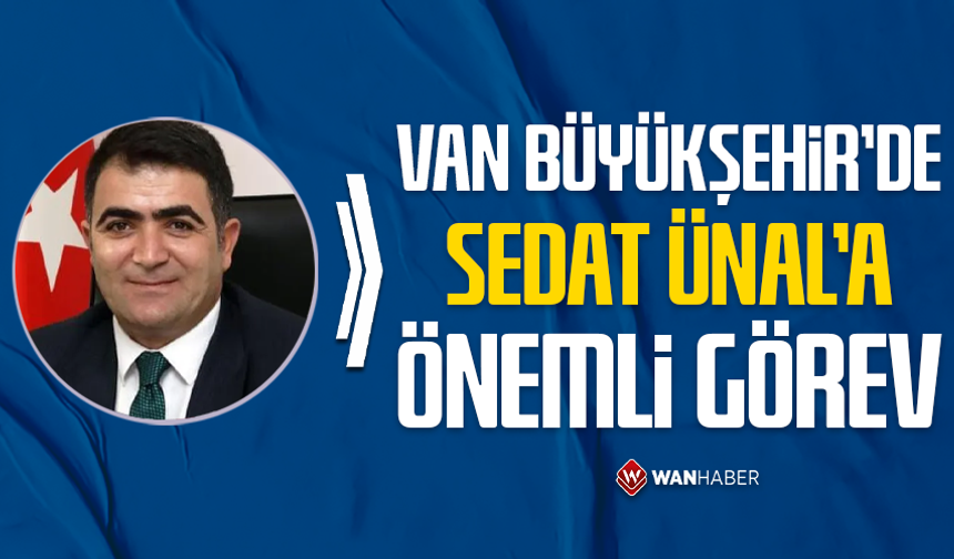 Van Büyükşehir’de Sedat Ünal’a önemli görev