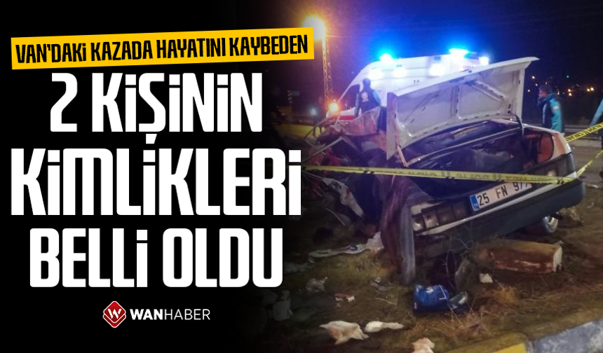 Van'daki kazada hayatını kaybeden 2 kişinin kimlikleri belli oldu