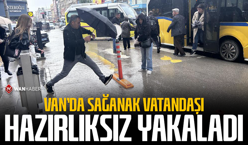Van'da sağanak vatandaşı hazırlıksız yakaladı
