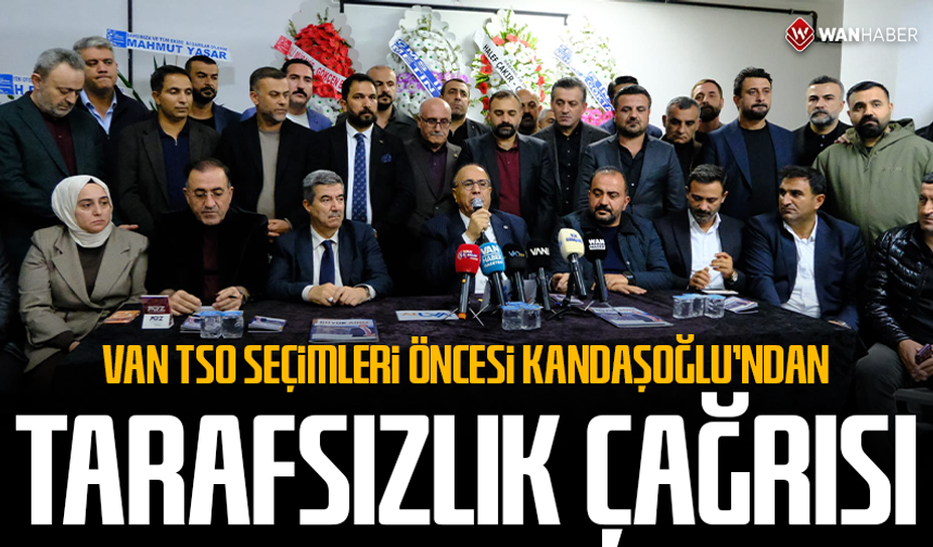 Van TSO seçimleri öncesi Kandaşoğlu’ndan tarafsızlık çağrısı