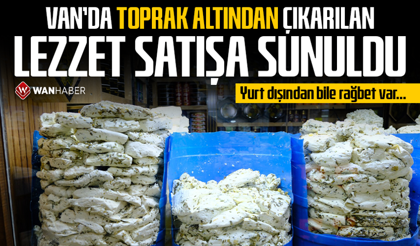 Van’da toprak altından çıkarılan lezzet satışa sunuldu! Yurt dışından bile rağbet var…