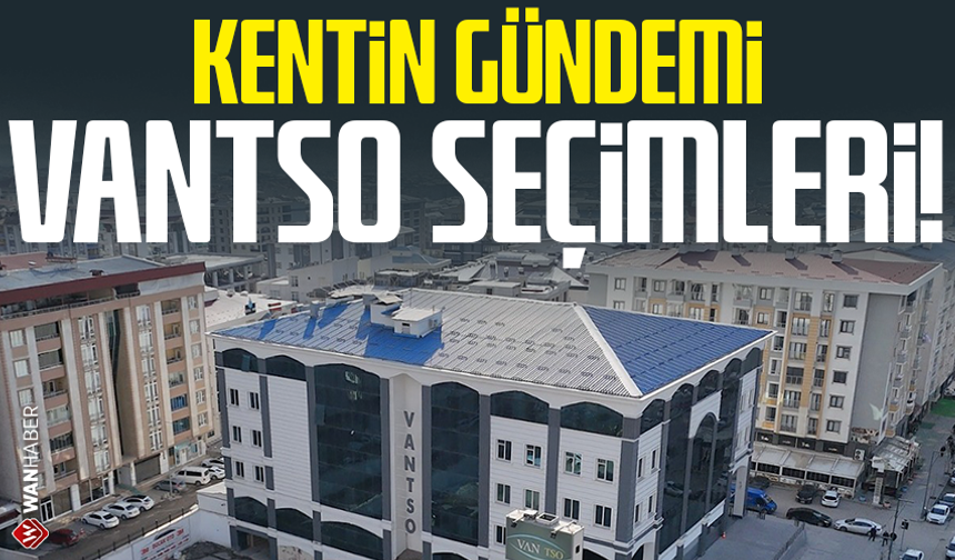 Kentin gündemi VANTSO seçimleri!