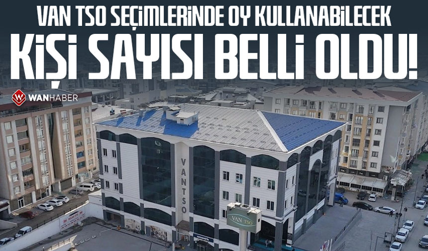 Van TSO seçimlerinde oy kullanabilecek kişi sayısı belli oldu!