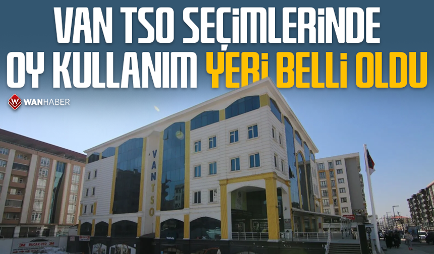 Van TSO seçimlerinde oy kullanım yeri belli oldu