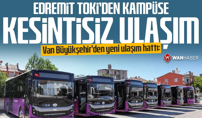 Van Büyükşehir’den yeni ulaşım hattı: Edremit TOKİ’den kampüse kesintisiz ulaşım