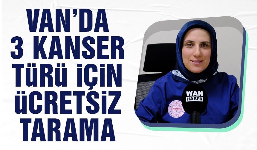 Van’da 3 kanser türü için ücretsiz tarama yapılıyor