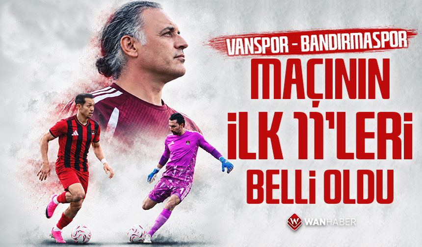 Vanspor – Bandırmaspor maçının ilk 11’leri belli oldu