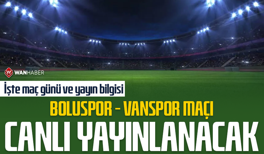 Boluspor - Vanspor maçı canlı yayınlanacak: İşte maç günü ve yayın bilgisi
