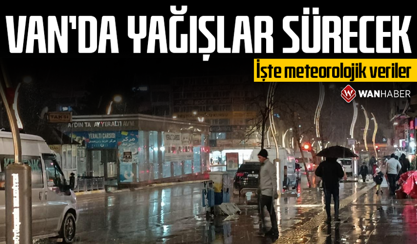 Van’da yağışlar sürecek! İşte meteorolojik veriler