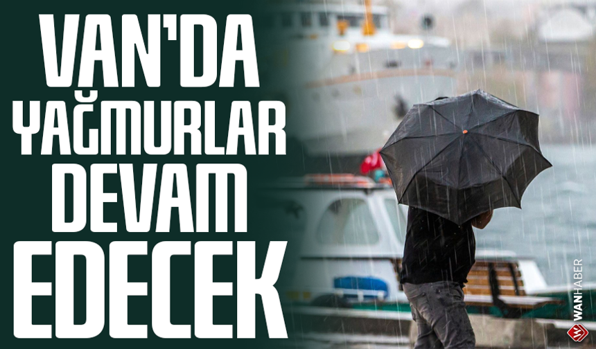 Van’da yağmurlar devam edecek