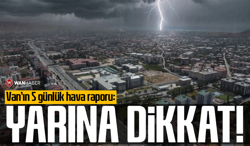 Van’ın 5 günlük hava raporu: Yarına dikkat!