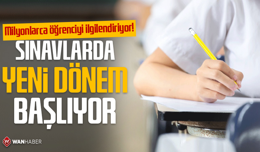 Milyonlarca öğrenciyi ilgilendiren haber! Sınavlarda yeni dönem başlıyor