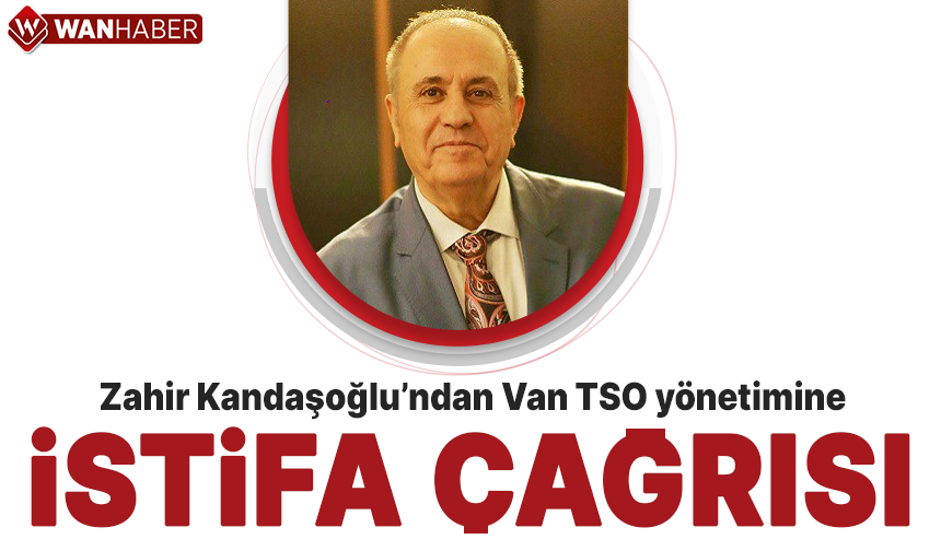 Zahir Kandaşoğlu’ndan Van TSO yönetimine istifa çağrısı