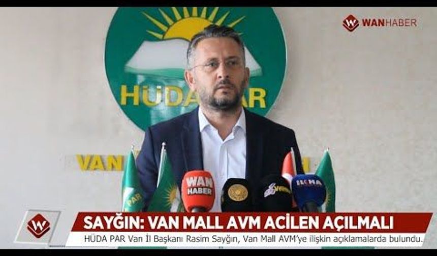 HÜDA-PAR Van İl Başkanı Rasim Sayğın: Van Mall AVM acilen açılmalı